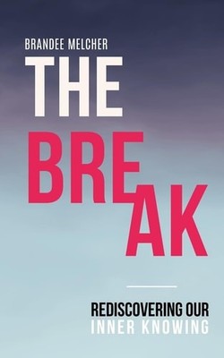 The Break: Rediscovering Our Inner Knowing, Melcher, Brandee, New Book