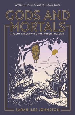 Gods and Mortals | Sarah Iles Johnston | Ancient Greek Myths for Modern Readers