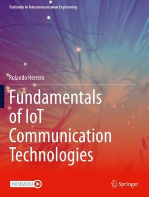 Fundamentals of Iot Communication Technologies, Paperback by Herrero, Rolando...