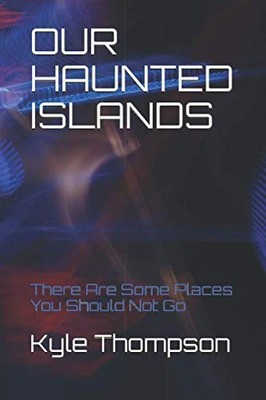 OUR HAUNTED ISLANDS: There Are Some ..., Thompson, Kyle