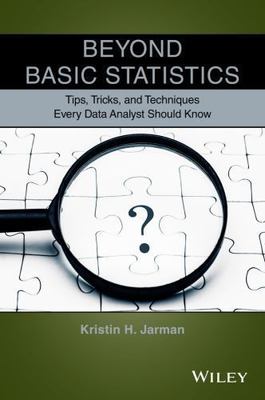 Beyond Basic Statistics : Tips, Tricks, and Techniques Every Data Analyst Sho...