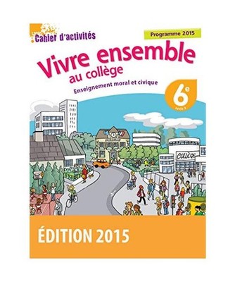 Vivre ensemble au Collège Enseignement moral et civique 6e 2015 Cahier d'activi