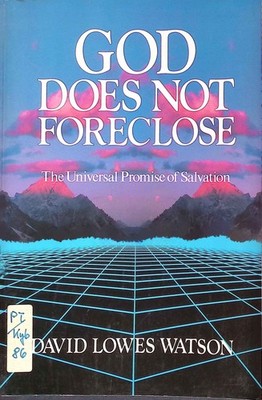 God Does Not Foreclose: The Universal Promise of Salvation Watson, David Lowes: