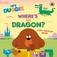 Hey Duggee | Where's The Dragon? : A Lift-The-Flap Book | Hey Duggee | Englisch