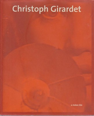 Christoph Girardet - a stolen life : found footage 1991 - 2003 [Übers. Allison P