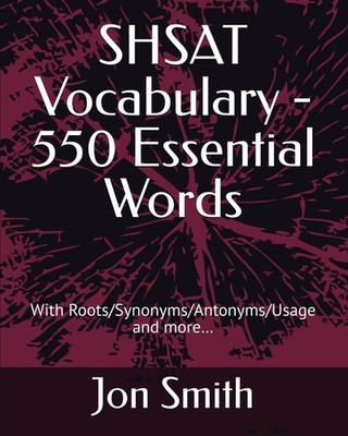 SHSAT Vocabulary - 550 Essential Words: With Roots/Synonyms/Antonyms/Usage a...