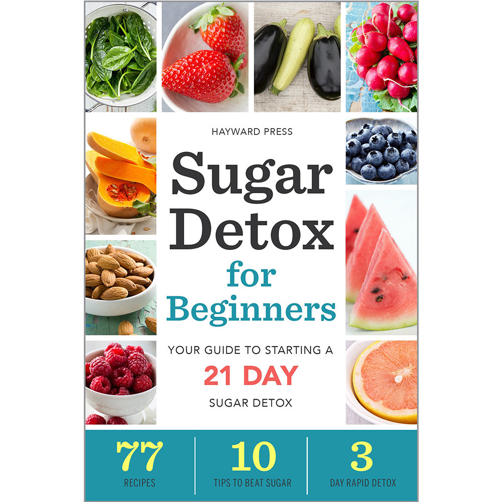 Sugar Detox for Beginners Your Guide to Starting a 21-Day Sugar Detox Brand New