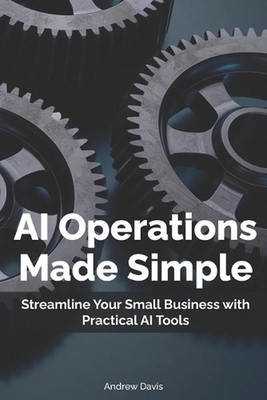 AI Operations Made Simple: Streamline Your Small Business with Practical AI Tool