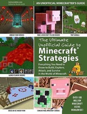 The Ultimate Unofficial Guide to Strategies for Minecrafters: Everything You Ne