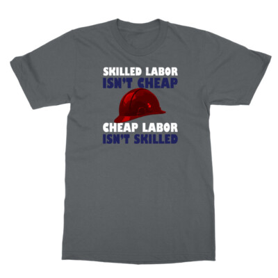 Skilled Labor Isnt Cheap USA Worker Labor Day Gift Unisex T-Shirt