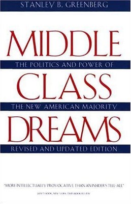 MIDDLE CLASS DREAMS: THE POLITICS AND POWER OF THE NEW By Stanley B. Greenberg