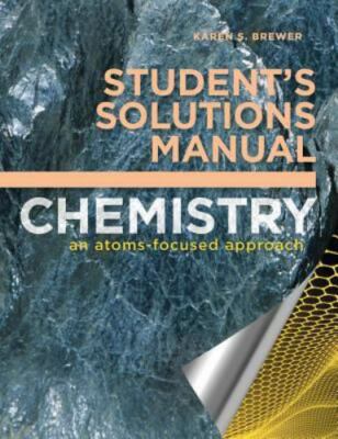 Student's Solutions Manual : For Chemistry: an Atoms-Focused Approach by...