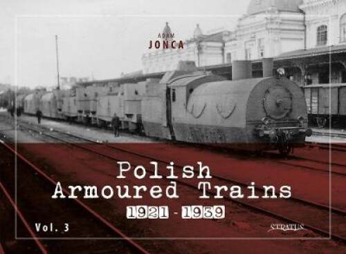 Polish Armoured Trains 1921-1939 Vol. 3 by Adam Jońca