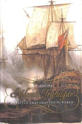Nelson's Trafalgar: The Battle That Changed The World by Adkins, Roy
