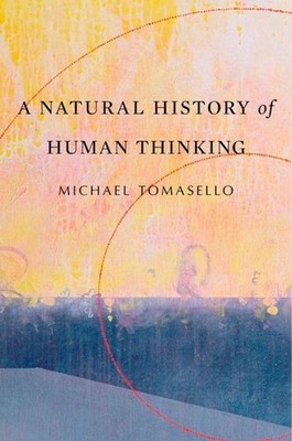 A Natural History of Human Thinking Michael Tomasello