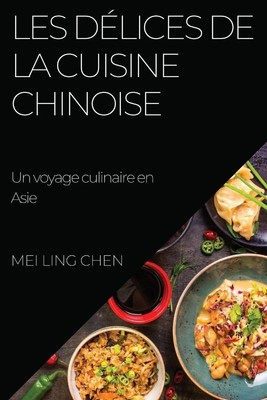 Les délices de la cuisine chinoise Un voyage culinaire en Asie Mei Ling Chen