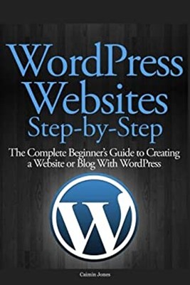 Wordpress Webseiten Step-By-Step: The Complete Beginner's Guide T
