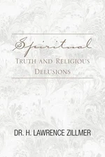 Spiritual Truth and Religious Delusions by Dr H. Lawrence Zillmer (English) Hard