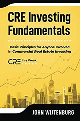CRE Investing Fundamentals : Basic Principles for Anyone Involved