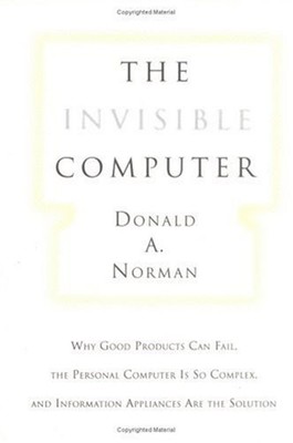 The Invisible Computer : Why Good Products Can Fail, the Personal