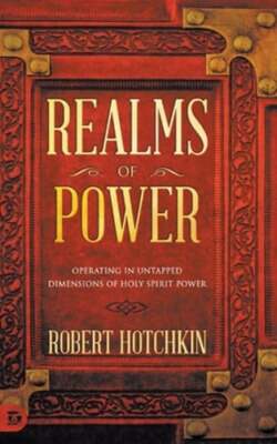 Realms of Power: Operating in Untapped Dimensions of Holy Spirit Power: New