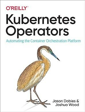 Kubernetes Operators : Automating the Container Orchestration Platform, Paper...
