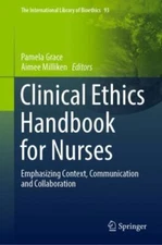 Clinical Ethics Handbook for Nurses : Emphasizing Context, Communication and ...