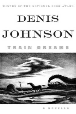 Train Dreams: A Novella - Hardcover By Johnson, Denis - GOOD