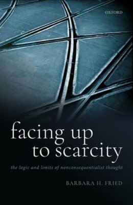 Facing Up to Scarcity: The Logic and Limits of Nonconsequentialist Thought: New