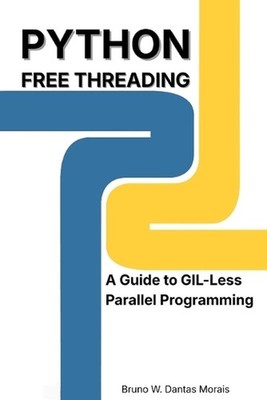 Python Free Threading: A Guide to GIL-Less Parallel Programming by Bruno Well Da