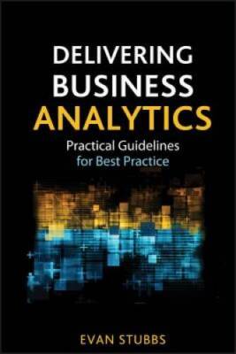 Delivering Business Analytics: Practical Guidelines for Best Practice - GOOD