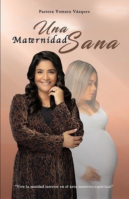 Una Maternidad Sana: Vive La Sanidad Interior En El ?rea Materno-Espiritual by Y