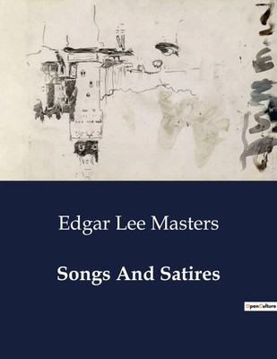 Songs And Satires Explorations of Human Experience and Emotion Edgar Lee Masters