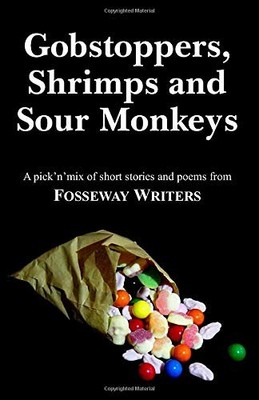 Gobstoppers, Shrimps and Sour Monkeys: Fosseway Writers Antholog