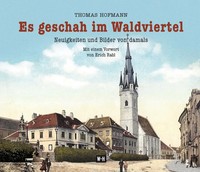 Es Geschah Im Waldviertel Neuigkeiten Und Bilder Von Damals Thomas Hofmann Buch
