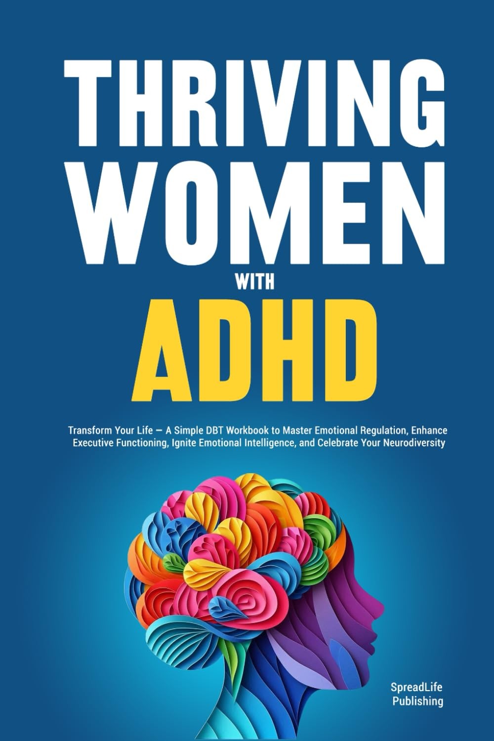 Thriving Women with ADHD: Transform Your Life — A Simple DBT Workbook to Mast