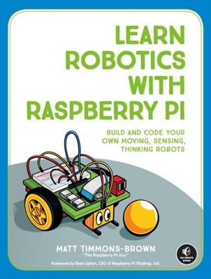 LEARN ROBOTICS WITH THE RASPBERRY PI by Matt Timmons-Brown Paperback Self Help