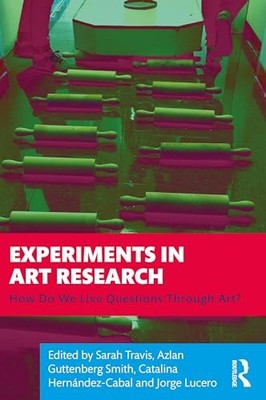 Experiments in Art Research: How Do We Live Questions Through Ar