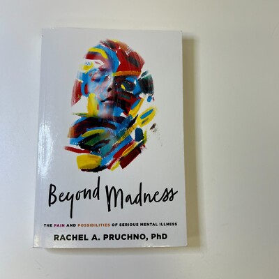 Beyond Madness The Pain and Possibilities of Serious Mental Rachel Pruchno