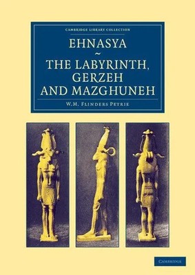William Matthew Flinders Petrie | Ehnasya, the Labyrinth, Gerzeh and Mazghuneh