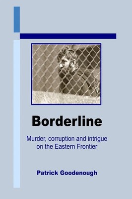 Borderline Murder, Corruption and Intrigue on the Eastern Frontier Goodenough