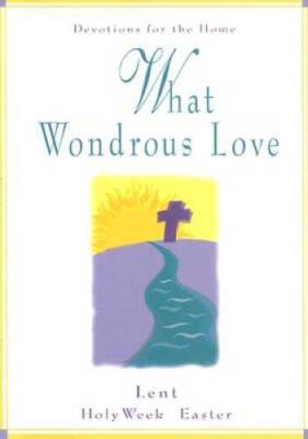 What Wondrous Love : Devotions for Lent, Holy Week, and Easter - VERY GOOD