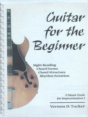 Guitar for the Beginner:  V-Man's Tools for Improvisation 1 by Vernon D. Tucker