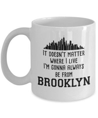 It Doesn't Matter Where I Live I'm Gonna Always Be From Brooklyn Mug, 11 Oz
