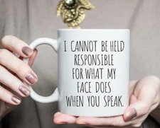 Cannot Be Held Responsible For What My Face Does When You Speak Ceramic Mug Cup