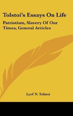 TOLSTOI'S ESSAYS ON LIFE: PATRIOTISM, SLAVERY OF OUR By Leo Nikolayevich Tolstoy