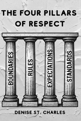 The Four Pillars of Respect: Boundaries, Rules, Expectations, Standards by Denis