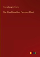 Antonio Bolognini Amorini | Vita Del Celebre Pittore Francesco Albani | Buch