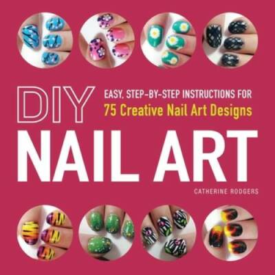 DIY Nail Art: Easy, Step-by-Step Instructions for 75 Creative Nail Art  - GOOD