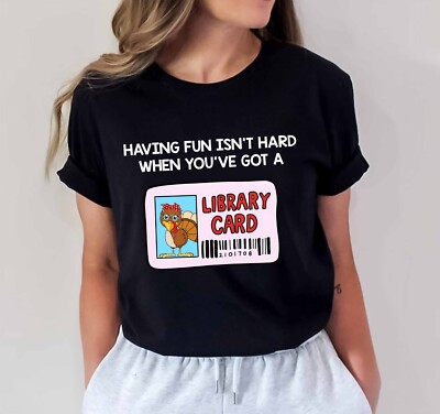 Book Shirt, Having Fun Isn't Hard When You've Got A Library Card,  Thanksgiving | eBay